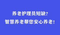 養(yǎng)老護理員短缺？智慧養(yǎng)老幫您安心養(yǎng)老！